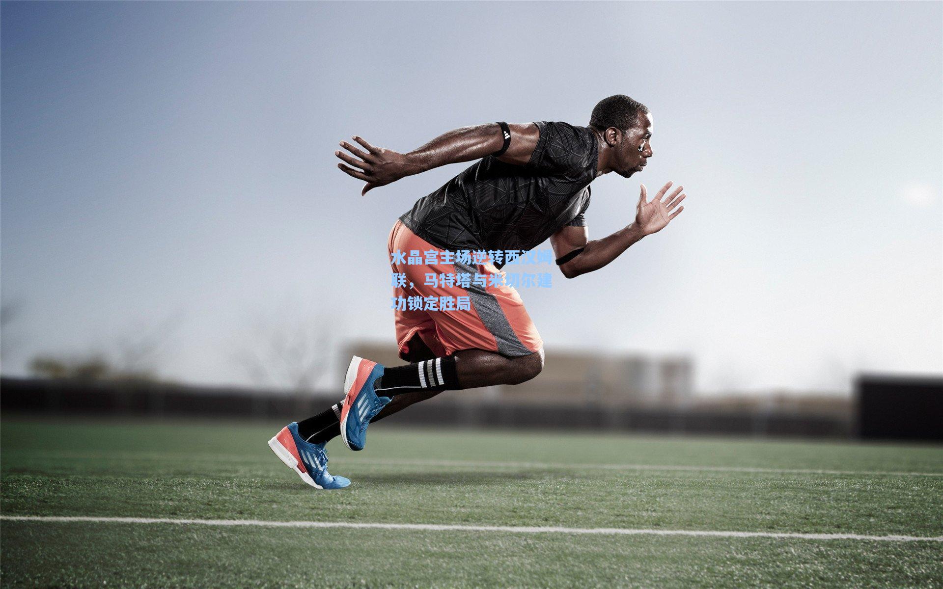 水晶宫主场逆转西汉姆联，马特塔与米切尔建功锁定胜局