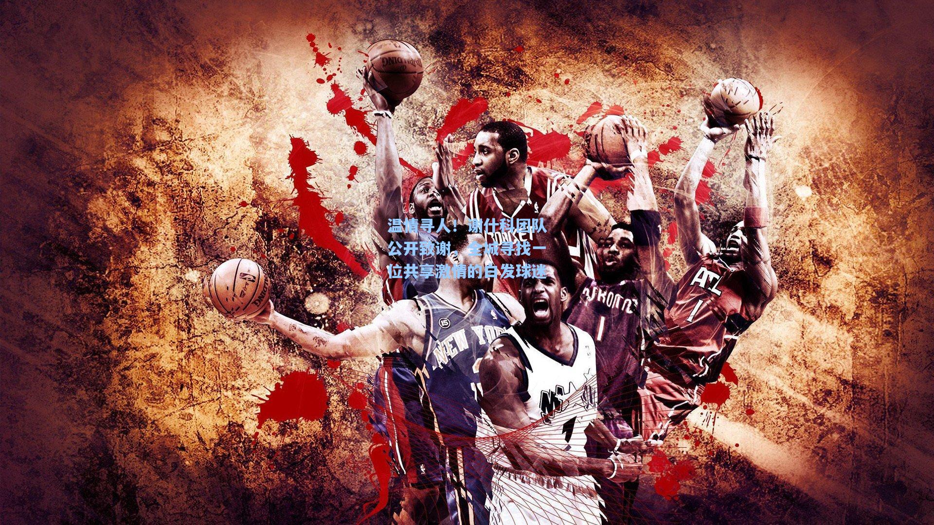 温情寻人！谢什科团队公开致谢，全城寻找一位共享激情的白发球迷